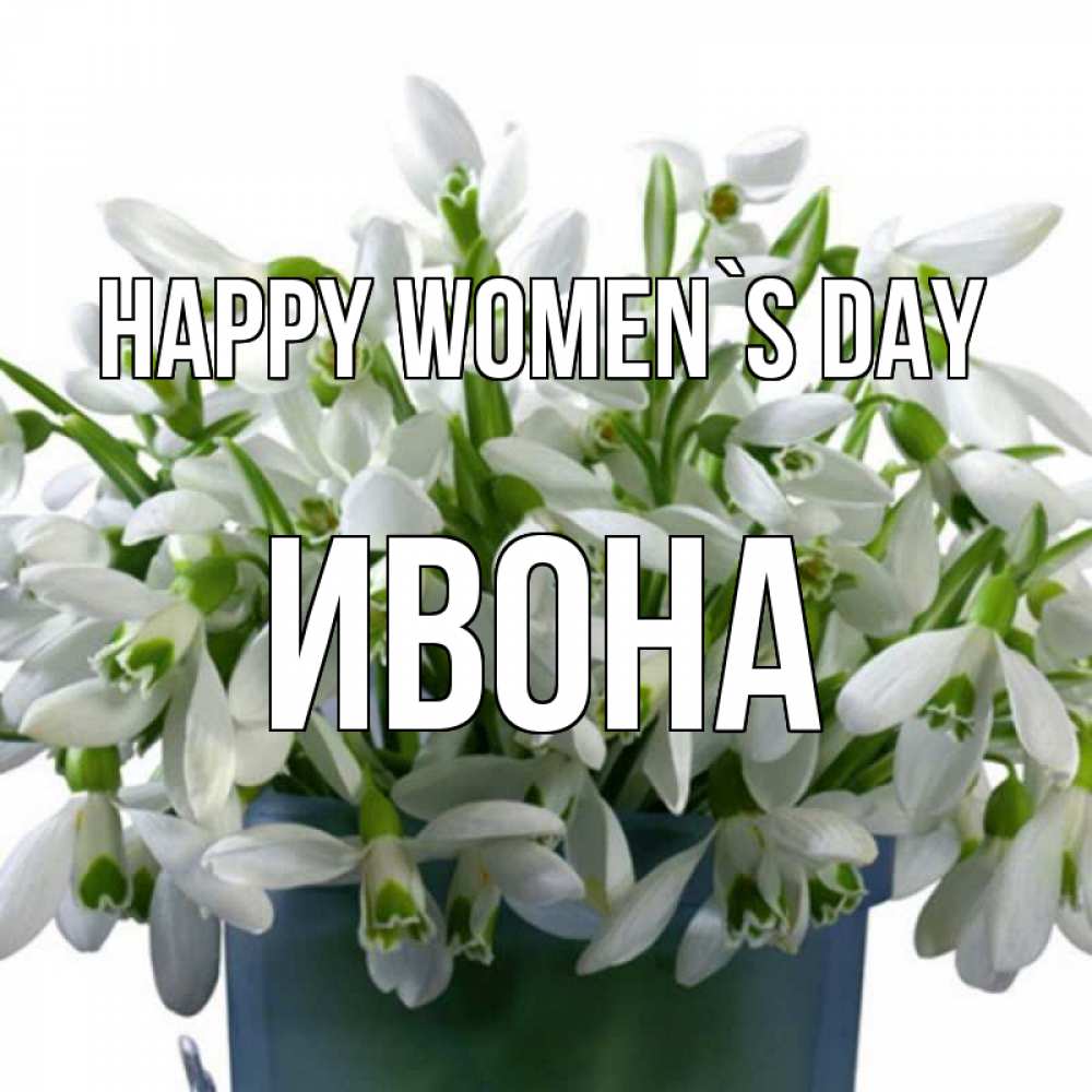 Greetings card с именем, Ивона happy women`s day цветы к международному женскому дню Greetings with text for free download 
